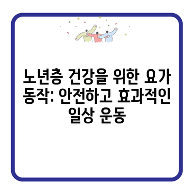 노년층 건강을 위한 요가 동작: 안전하고 효과적인 일상 운동