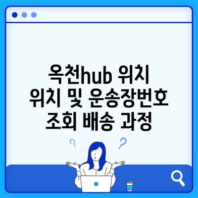 옥천hub 위치 위치 및 운송장번호 조회 배송 과정