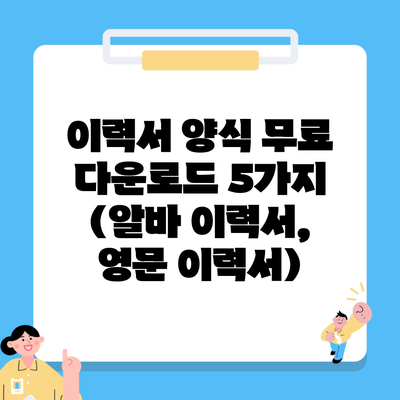 이력서 양식 무료 다운로드 5가지 (알바 이력서, 영문 이력서)