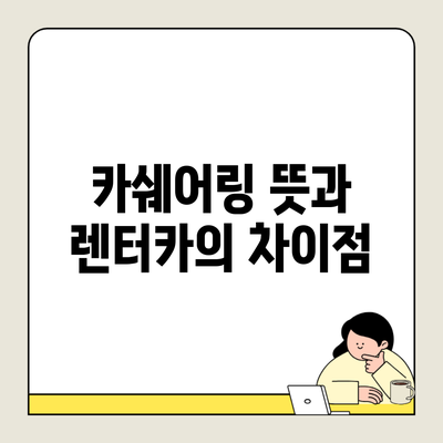 카쉐어링 뜻과 렌터카의 차이점