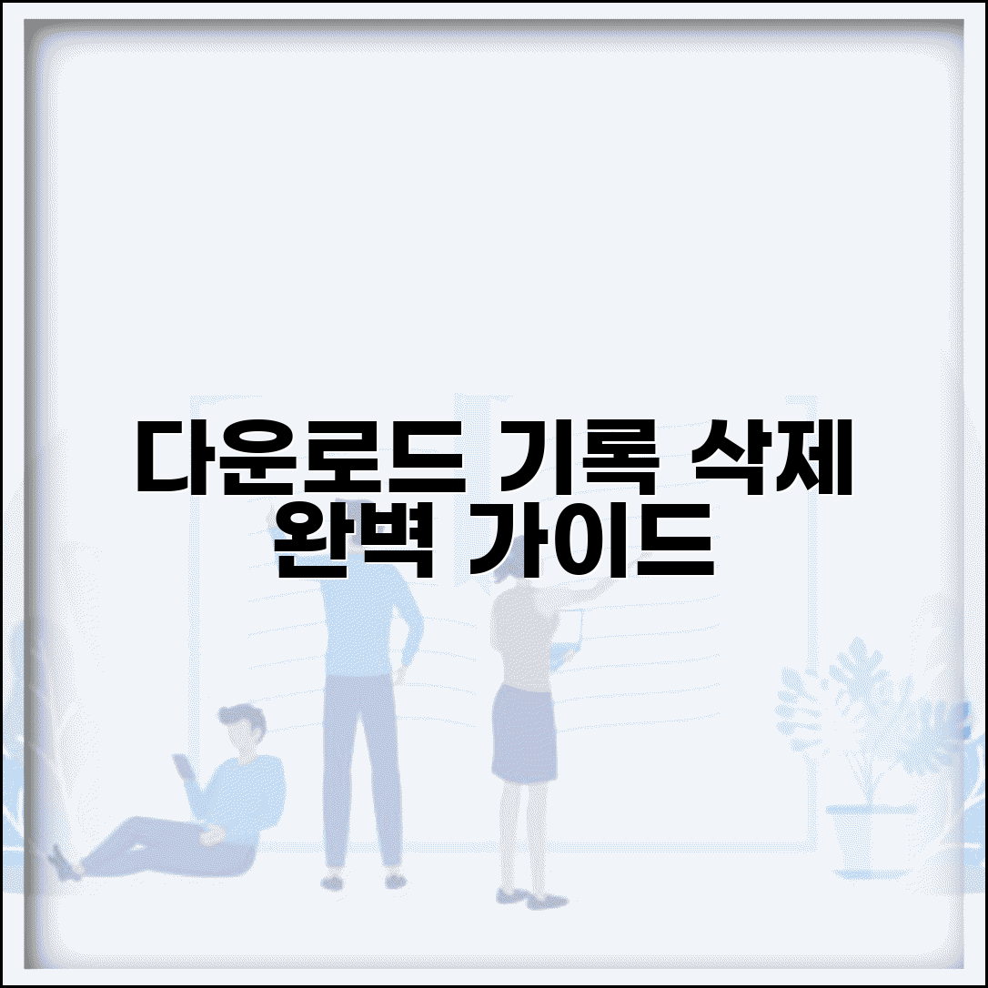 다운로드 기록 확인 삭제 방법 | 개인정보 보호 설정 및 기기별 관리법 총정리