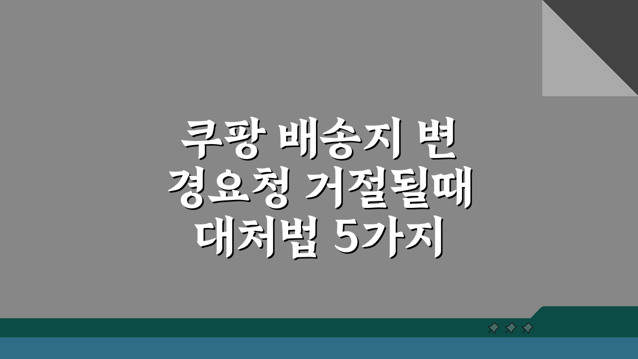 쿠팡 배송지 변경요청 거절될때 대처법 5가지 해결책