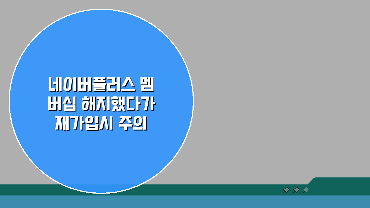 네이버플러스 멤버십 해지했다가 재가입시 주의사항 5가지 놓치지 마세요