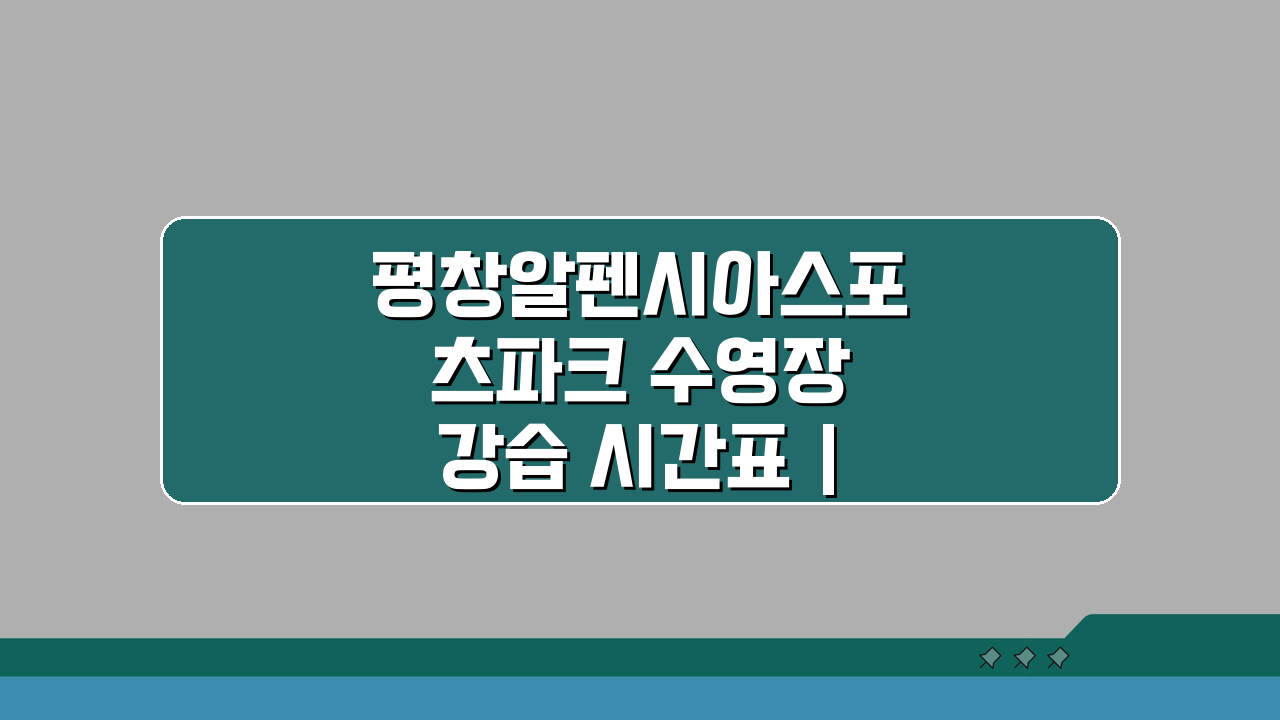 평창알펜시아스포츠파크 수영장 강습 시간표 | 강사진 소개, 나에게 맞는 강좌는?
