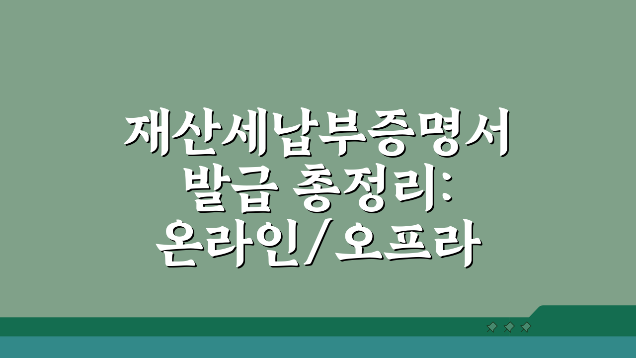 재산세납부증명서 발급 총정리: 온라인/오프라인 3가지 방법 비교