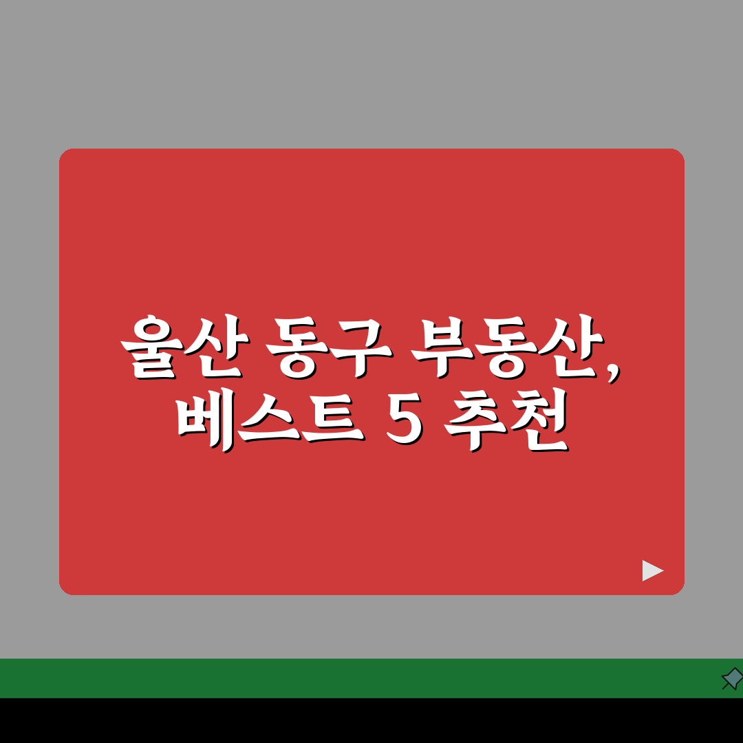 울산 동구 부동산 중개사무소 추천 베스트 5 | 매매, 전월세, 상담후기, 거래실적 꿀팁